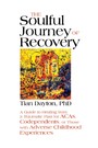 Soulful Journey of Recovery - A Guide to Healing from a Traumatic Past for ACAs, Codependents, or Those with Adverse Childhood Experiences