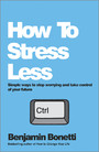 How To Stress Less - Simple ways to stop worrying and take control of your future