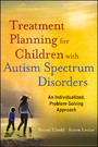 Treatment Planning for Children with Autism Spectrum Disorders - An Individualized, Problem-Solving Approach
