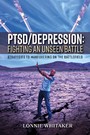 PTSD/Depression: Fighting an Unseen Battle - Strategies to Maneuvering On the Battlefield