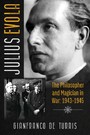 Julius Evola - The Philosopher and Magician in War: 1943-1945