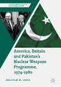 America, Britain and Pakistan's Nuclear Weapons Programme, 1974-1980 - A Dream of Nightmare Proportions