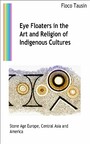 Eye Floaters in the Art and Religion of Indigenous Cultures - Stone Age Europe, Central Asia and America