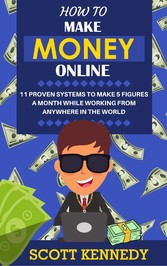 How to Make Money Online - 11 Proven Systems to Make 5 Figures a Month While Working from Anywhere in the World
