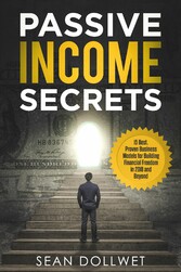 Passive Income Secrets - 15 Best, Proven Business Models for Building Financial Freedom in 2018 and Beyond