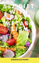 5:2 Diet With Fast Metabolism - How To Fix Your Damaged Metabolism, Increase Your Metabolic Rate, And Increase The Effectiveness Of 5:2 Diet