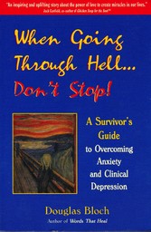 When Going Through Hell...Dont' Stop! - A Survivor's Guide to Overcoming Anxiety and Clinical Depression
