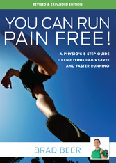 You Can Run Pain Free! Revised & Expanded Edition - A Physio's 5 Step Guide to Enjoying Injury-Free and Faster Running
