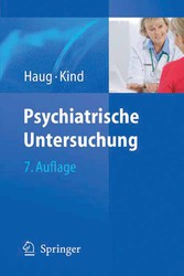Psychiatrische Untersuchung - Ein Leitfaden für Studierende, Ärzte und Psychologen in Praxis und Klinik