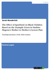 The Effect of Apartheid on Black Children Based on the Example Given in Sindiwe Magona's Mother to Mother. A Lesson Plan - Teaching Literature of the 20th Century