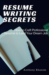 Resume Writing Secrets - How to Craft Professional Resume to Land Your Dream Job