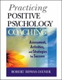 Practicing Positive Psychology Coaching - Assessment, Activities and Strategies for Success
