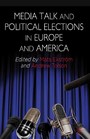 Media Talk and Political Elections in Europe and America