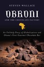 Obroni and the Chocolate Factory - An Unlikely Story of Globalization and Ghana's First Gourmet Chocolate Bar