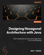 Designing Hexagonal Architecture with Java - Build maintainable and long-lasting applications with Java and Quarkus