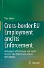 Cross-border EU Employment and its Enforcement - An Analysis of the Labour and Social Security Law Aspects and a Quest for Solutions