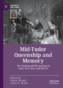Mid-Tudor Queenship and Memory - The Making and Re-making of Lady Jane Grey and Mary I
