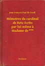 Mémoires du cardinal de Retz écrits par lui-même à Madame de ***