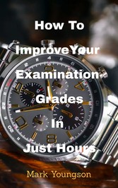 How To Improve Your Examination Grades In Just Hours - with an inspired heart, a changed mind and the best preparation tool on the planet