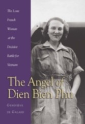 Angel of Dien Bien Phu - The Lone French Woman at the Decisive Battle for Vietnam