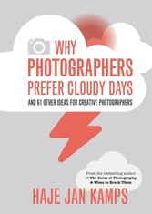 Why Photographers Prefer Cloudy Days - and 61 Other Ideas for Creative Photography